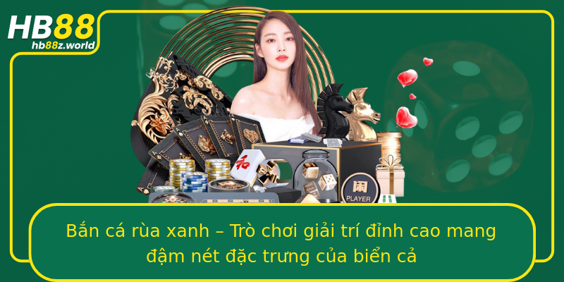 Bắn cá rùa xanh – Trò chơi giải trí đỉnh cao mang đậm nét đặc trưng của biển cả