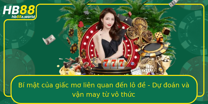 Bí mật của giấc mơ liên quan đến lô đề - Dự đoán và vận may từ vô thức