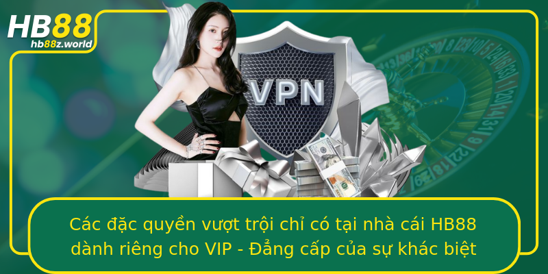 Các đặc quyền vượt trội chỉ có tại nhà cái HB88 dành riêng cho VIP - Đẳng cấp của sự khác biệt
