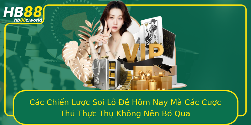 Các Chiến Lược Soi Lô Đề Hôm Nay Mà Các Cược Thủ Thực Thụ Không Nên Bỏ Qua