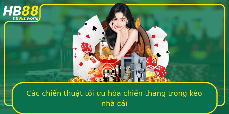 Các chiến thuật tối ưu hóa chiến thắng trong kèo nhà cái