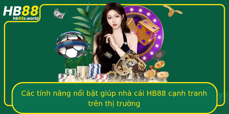 Các tính năng nổi bật giúp nhà cái HB88 cạnh tranh trên thị trường