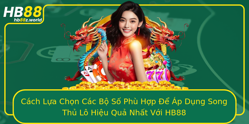 Cách Lựa Chọn Các Bộ Số Phù Hợp Để Áp Dụng Song Thủ Lô Hiệu Quả Nhất Với HB88