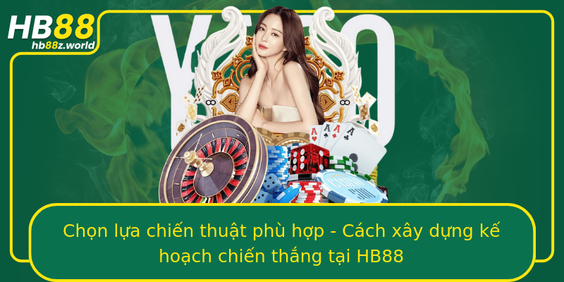 Chọn lựa chiến thuật phù hợp - Cách xây dựng kế hoạch chiến thắng tại HB88