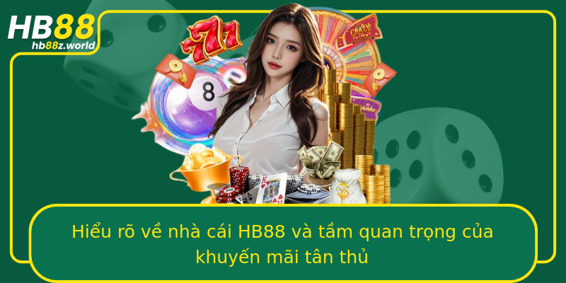 Hiểu rõ về nhà cái HB88 và tầm quan trọng của khuyến mãi tân thủ