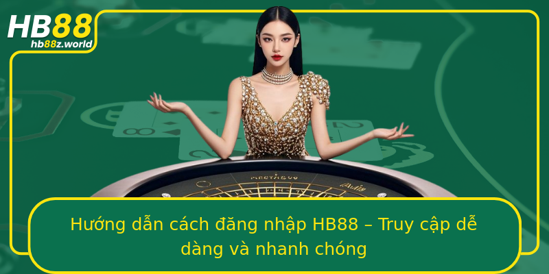 Hướng dẫn cách đăng nhập HB88 – Truy cập dễ dàng và nhanh chóng