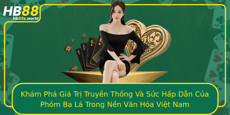 Khám Phá Giá Trị Truyền Thống Và Sức Hấp Dẫn Của Phỏm Ba Lá Trong Nền Văn Hóa Việt Nam