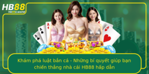 Kham Pha Luat Ban Ca Nhung Bi Quyet Giup Ban Chien Thang Nha Cai Hb88 Hap Dan