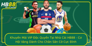 Khuyen Mai Vip Oc Quyen Tai Nha Cai Hb88 Co Hoi Vang Danh Cho Chan San Co Cuc Inh