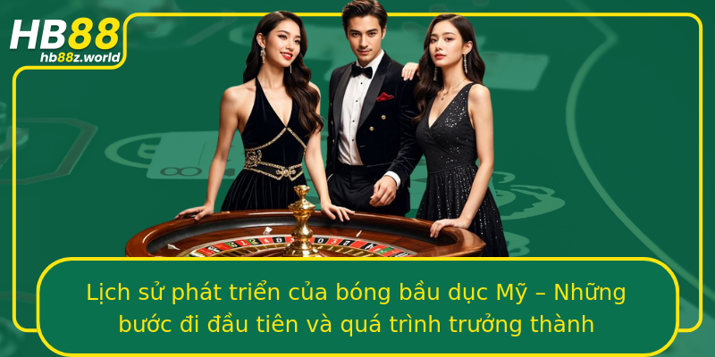 Lịch sử phát triển của bóng bầu dục Mỹ – Những bước đi đầu tiên và quá trình trưởng thành