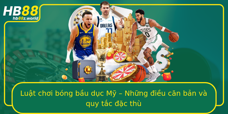 Luật chơi bóng bầu dục Mỹ – Những điều căn bản và quy tắc đặc thù