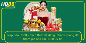 Nap Tien Hb88 Cach Thuc De Dang Nhanh Chong E Tham Gia Nha Cai Hb88 Uy Tin