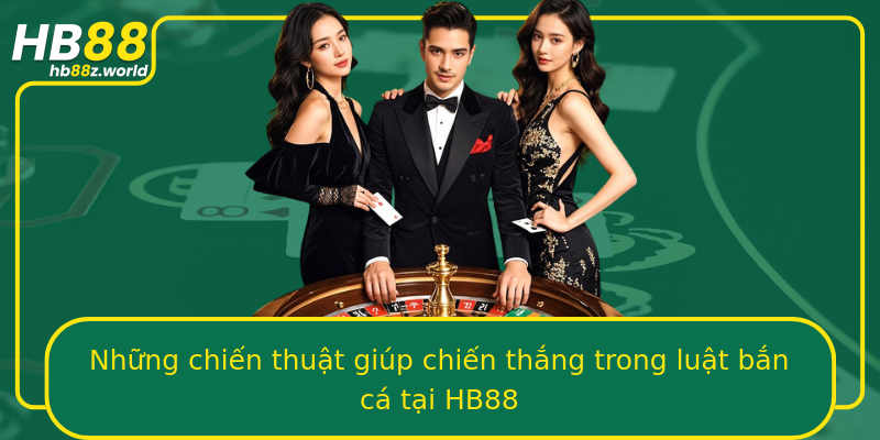 Những chiến thuật giúp chiến thắng trong luật bắn cá tại HB88