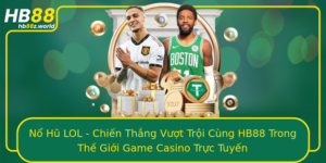 No Hu Lol Chien Thang Vuot Troi Cung Hb88 Trong The Gioi Game Casino Truc Tuyen