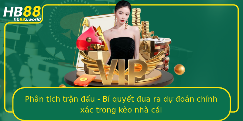 Phân tích trận đấu - Bí quyết đưa ra dự đoán chính xác trong kèo nhà cái