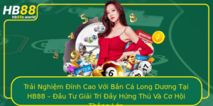 Trai Nghiem Inh Cao Voi Ban Ca Long Duong Tai Hb88 Au Tu Giai Tri Ay Hung Thu Va Co Hoi Thang Lon