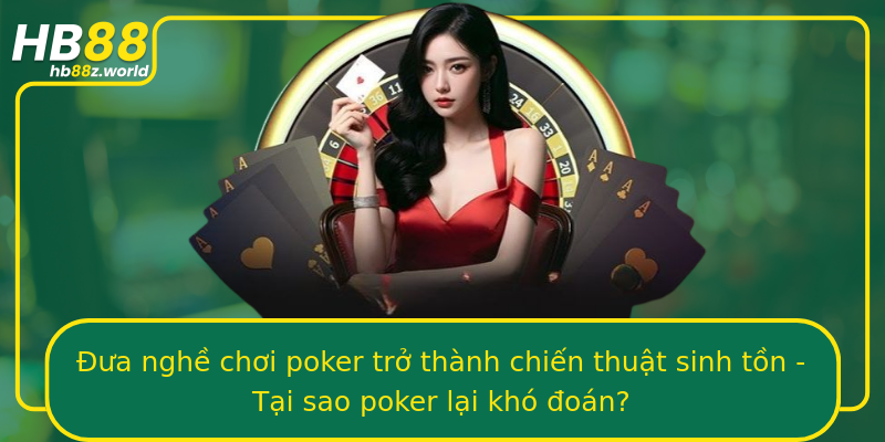 Đưa nghề chơi poker trở thành chiến thuật sinh tồn - Tại sao poker lại khó đoán?