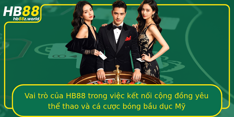 Vai trò của HB88 trong việc kết nối cộng đồng yêu thể thao và cá cược bóng bầu dục Mỹ